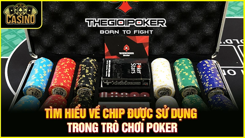 Chip Poker là gì? Công dụng & phân loại phỉnh sòng bạc 35