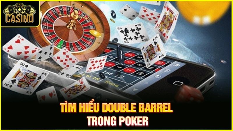 Double Barrel Poker là gì? Chiến thuật áp dụng & cách đối phó 31