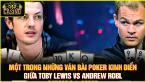 Tổng hợp những ván bài Poker kinh điển | 6 trận lịch sử 3