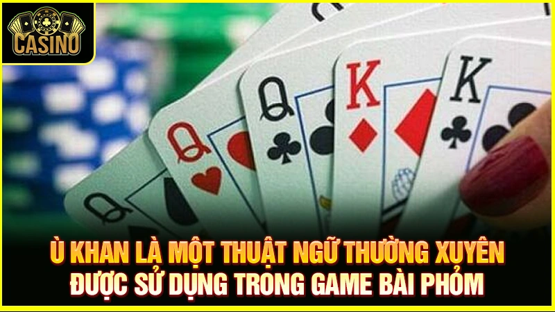 Ù khan là gì? 4 cách giúp cược thủ ù khi chơi bài phỏm 17