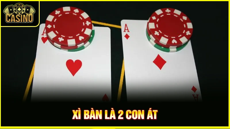 Xì bàn là gì? Khi nào được tính xì bàn & xác suất xuất hiện 39